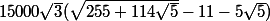 15000\sqrt{3}(\sqrt{255+114\sqrt{5}}-11-5\sqrt{5})